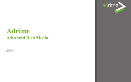 Adrime Advanced Rich Media 2009. Adrime | About Since 2001 Link between creation and presentation Assistance for all parties involved –Creative agencies.