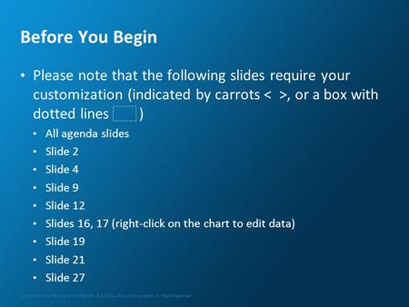 Before You Begin Please note that the following slides require your customization (indicated by carrots < >, or a box with dotted lines ) All agenda.