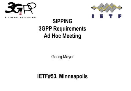 SIPPING 3GPP Requirements Ad Hoc Meeting Georg Mayer IETF#53, Minneapolis.