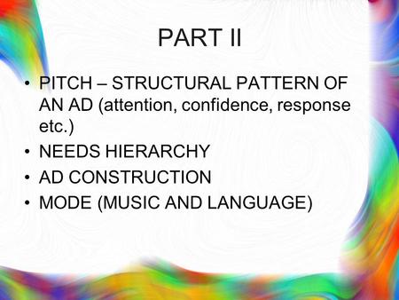 PART II PITCH – STRUCTURAL PATTERN OF AN AD (attention, confidence, response etc.) NEEDS HIERARCHY AD CONSTRUCTION MODE (MUSIC AND LANGUAGE)