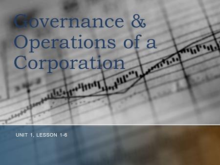 Governance & Operations of a Corporation UNIT 1, LESSON 1-6.