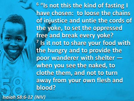 6 Is not this the kind of fasting I have chosen: to loose the chains of injustice and untie the cords of the yoke, to set the oppressed free and break.