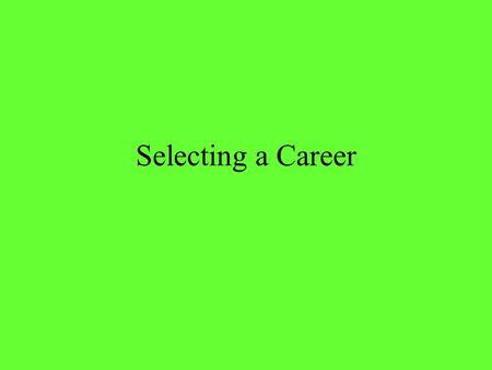 Selecting a Career. Objectives 1. Explain the reasons why people work. 2.Differentiate between work, occupation, job, and career. 3.List the factors to.