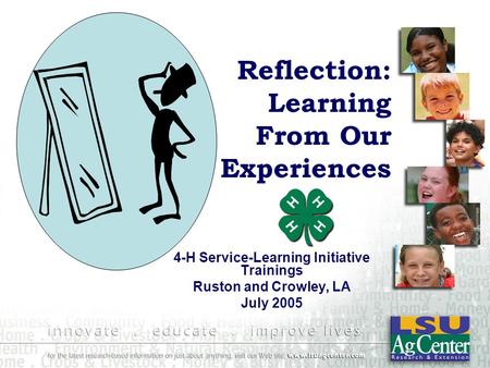 Reflection: Learning From Our Experiences 4-H Service-Learning Initiative Trainings Ruston and Crowley, LA July 2005.