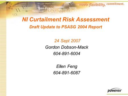 NI Curtailment Risk Assessment Draft Update to PSASG 2004 Report 24 Sept 2007 Gordon Dobson-Mack 604-891-6004 Ellen Feng 604-891-6087.