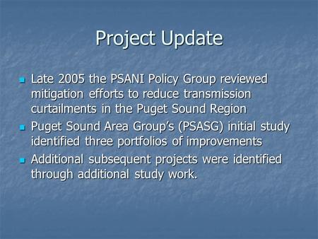 Project Update Late 2005 the PSANI Policy Group reviewed mitigation efforts to reduce transmission curtailments in the Puget Sound Region Late 2005 the.