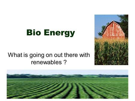 Bio Energy What is going on out there with renewables ?