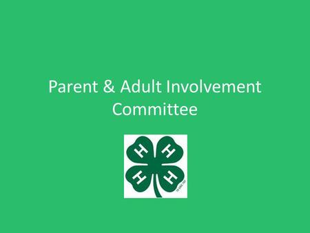 Parent & Adult Involvement Committee. Mission Statement The 4-H Parent & Adult Involvement Committee will better inform the parents of 4-H'ers and community.