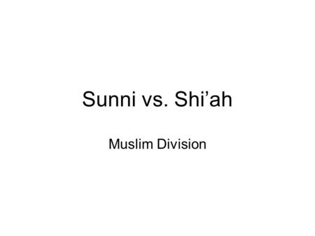 Sunni vs. Shi’ah Muslim Division.