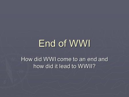 How did WWI come to an end and how did it lead to WWII?