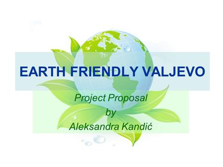 EARTH FRIENDLY VALJEVO Project Proposal by Aleksandra Kandić