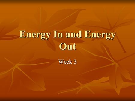 Energy In and Energy Out Week 3. Objectives Learn how food and exercise help with weight loss Learn how food and exercise help with weight loss Learn.