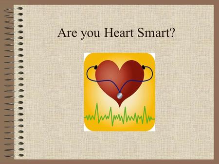 Are you Heart Smart?. Objectives Understand goals for blood pressure and blood cholesterol. State heart healthy foods you can incorporate into your diet.