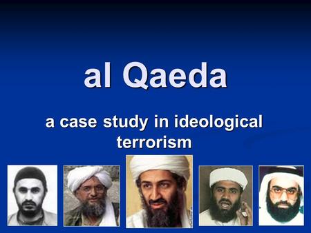 Al Qaeda a case study in ideological terrorism. BIG IDEA al-Qaeda is the single greatest terrorist threat to the U.S. al-Qaeda is the single greatest.