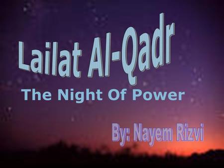 The Night Of Power What Is Lailat Al-Qadr? The night in which the Quran was first revealed to the Prophet Muhammad (P.B.U.H.) by Allah. The Qur'an says.