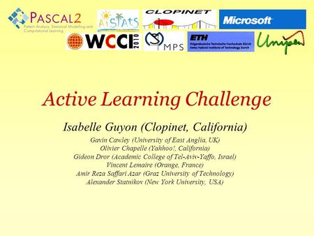 Active Learning Challenge  Active Learning Challenge Isabelle Guyon (Clopinet, California) Gavin Cawley (University of East Anglia,