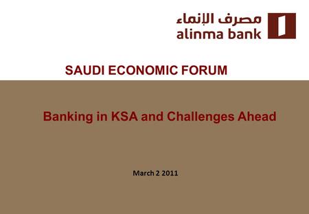 SAUDI ECONOMIC FORUM March 2 2011 Banking in KSA and Challenges Ahead.
