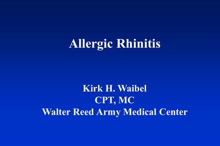 Allergic Rhinitis Kirk H. Waibel CPT, MC Walter Reed Army Medical Center.