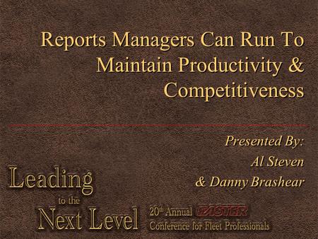 Reports Managers Can Run To Maintain Productivity & Competitiveness Presented By: Al Steven & Danny Brashear Presented By: Al Steven & Danny Brashear.