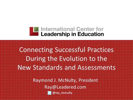 Connecting Successful Practices During the Evolution to the New Standards and Assessments Raymond J. McNulty,