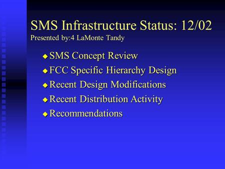 SMS Infrastructure Status: 12/02 Presented by:4 LaMonte Tandy SMS Concept Review SMS Concept Review FCC Specific Hierarchy Design FCC Specific Hierarchy.