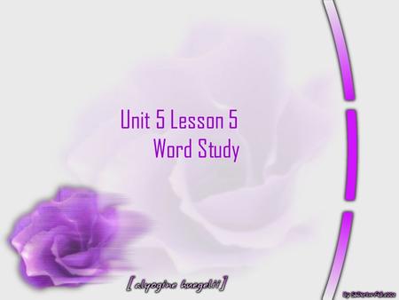 Unit 5 Lesson 5 Word Study. Complete: (adj)Full, Whole He read a complete book in a day. Complete: ( v – regular ) Make full, Finish She doesnt complete.