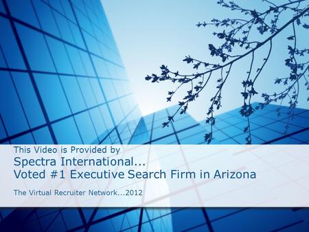 This Video is Provided by Spectra International... Voted #1 Executive Search Firm in Arizona The Virtual Recruiter Network...2012.