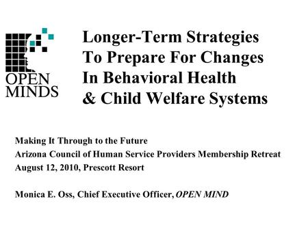 Longer-Term Strategies To Prepare For Changes In Behavioral Health & Child Welfare Systems Making It Through to the Future Arizona Council of Human Service.