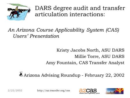An Arizona Course Applicability System (CAS) Users Presentation Kristy Jacobs North, ASU DARS Millie Torre, ASU DARS.