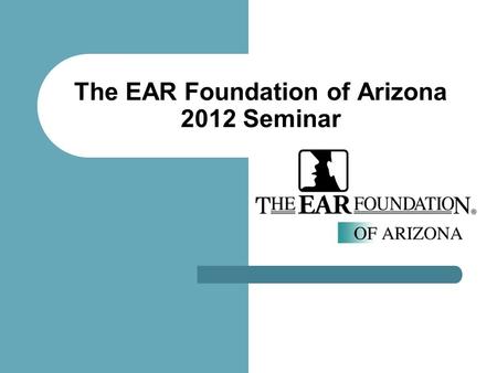 The EAR Foundation of Arizona 2012 Seminar