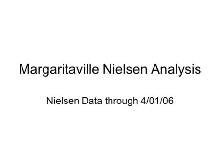 Margaritaville Nielsen Analysis Nielsen Data through 4/01/06.