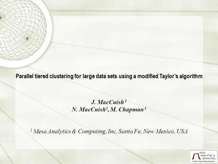 Parallel tiered clustering for large data sets using a modified Taylors algorithm J. MacCuish 1 N. MacCuish 1, M. Chapman 1 1 Mesa Analytics & Computing,