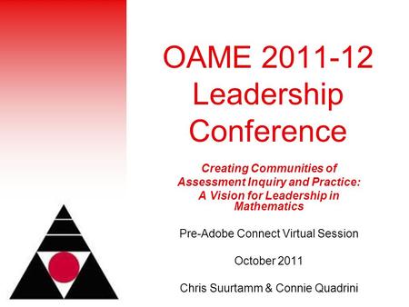 OAME 2011-12 Leadership Conference Creating Communities of Assessment Inquiry and Practice: A Vision for Leadership in Mathematics Pre-Adobe Connect Virtual.