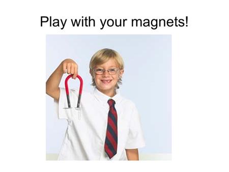 Play with your magnets!.