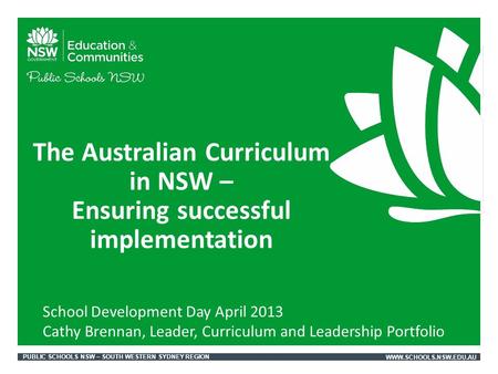 PUBLIC SCHOOLS NSW – SOUTH WESTERN SYDNEY REGIONWWW.SCHOOLS.NSW.EDU.AU The Australian Curriculum in NSW – Ensuring successful implementation School Development.