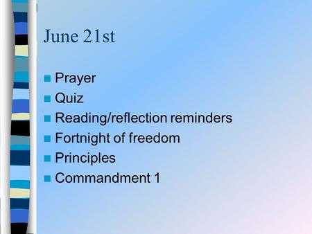 June 21st Prayer Quiz Reading/reflection reminders Fortnight of freedom Principles Commandment 1.