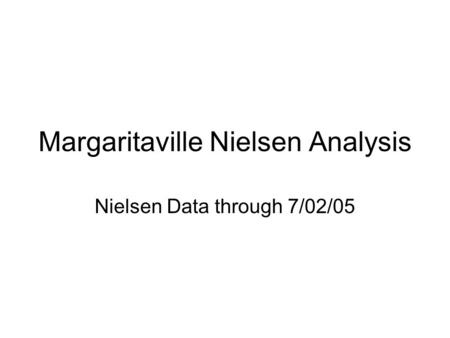 Margaritaville Nielsen Analysis Nielsen Data through 7/02/05.