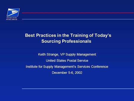 Best Practices in the Training of Todays Sourcing Professionals Keith Strange, VP Supply Management United States Postal Service Institute for Supply Managements.