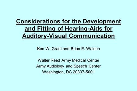 Considerations for the Development and Fitting of Hearing-Aids for Auditory-Visual Communication Ken W. Grant and Brian E. Walden Walter Reed Army Medical.