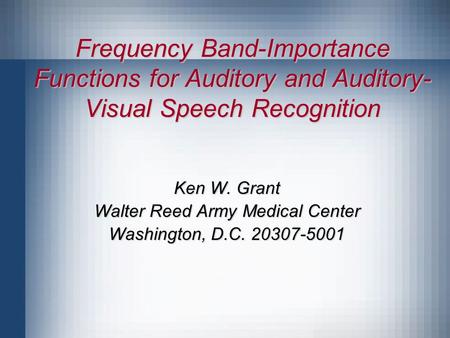 Frequency Band-Importance Functions for Auditory and Auditory- Visual Speech Recognition Ken W. Grant Walter Reed Army Medical Center Washington, D.C.