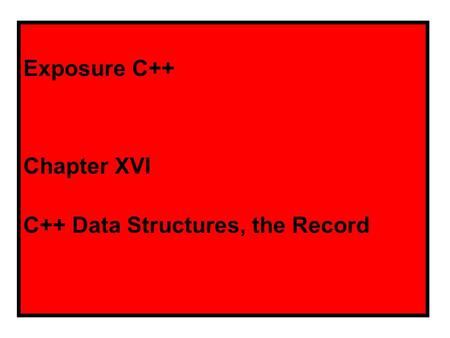 Exposure C++ Chapter XVI C++ Data Structures, the Record.