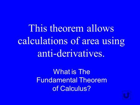 This theorem allows calculations of area using anti-derivatives. What is The Fundamental Theorem of Calculus?