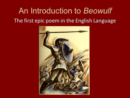 An Introduction to Beowulf The first epic poem in the English Language.