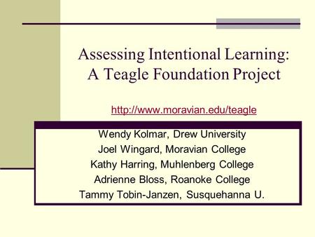 Assessing Intentional Learning: A Teagle Foundation Project   Wendy Kolmar, Drew University.