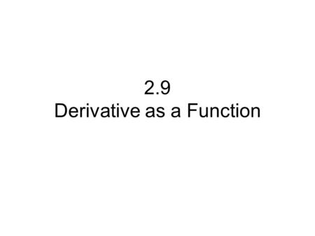2.9 Derivative as a Function. From yesterday: the definition of a derivative: The derivative of a function f at a number a, denoted by is: if this limit.