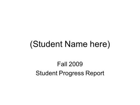 (Student Name here) Fall 2009 Student Progress Report.
