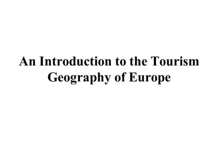 An Introduction to the Tourism Geography of Europe