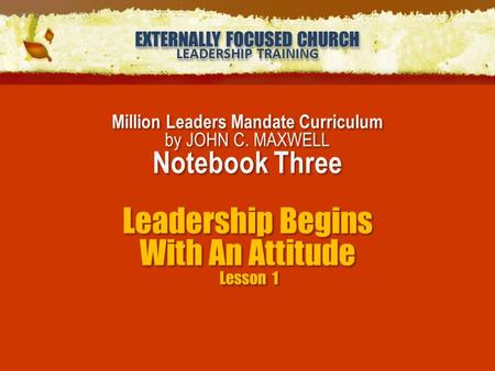 EXTERNALLY FOCUSED CHURCH LEADERSHIP TRAINING EXTERNALLY FOCUSED CHURCH LEADERSHIP TRAINING Million Leaders Mandate Curriculum by JOHN C. MAXWELL Notebook.