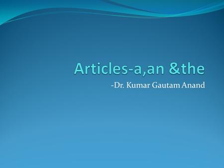 Articles-a,an &the -Dr. Kumar Gautam Anand.