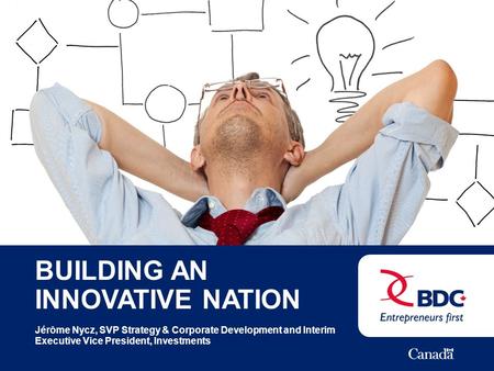 BUILDING AN INNOVATIVE NATION Jérôme Nycz, SVP Strategy & Corporate Development and Interim Executive Vice President, Investments.